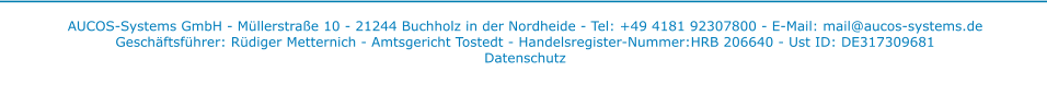 AUCOS-Systems GmbH - Müllerstraße 10 - 21244 Buchholz in der Nordheide - Tel: +49 4181 92307800 - E-Mail: mail@aucos-systems.de Geschäftsführer: Rüdiger Metternich - Amtsgericht Tostedt - Handelsregister-Nummer:HRB 206640 - Ust ID: DE317309681Datenschutz