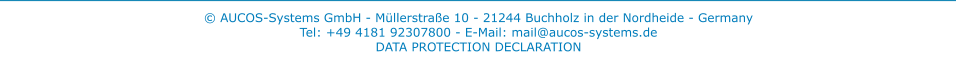 © AUCOS-Systems GmbH - Müllerstraße 10 - 21244 Buchholz in der Nordheide - GermanyTel: +49 4181 92307800 - E-Mail: mail@aucos-systems.de DATA PROTECTION DECLARATION